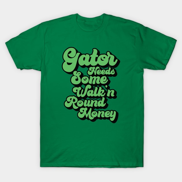 Gator Needs Some Walk'n Round Money T-Shirt by Trendsdk